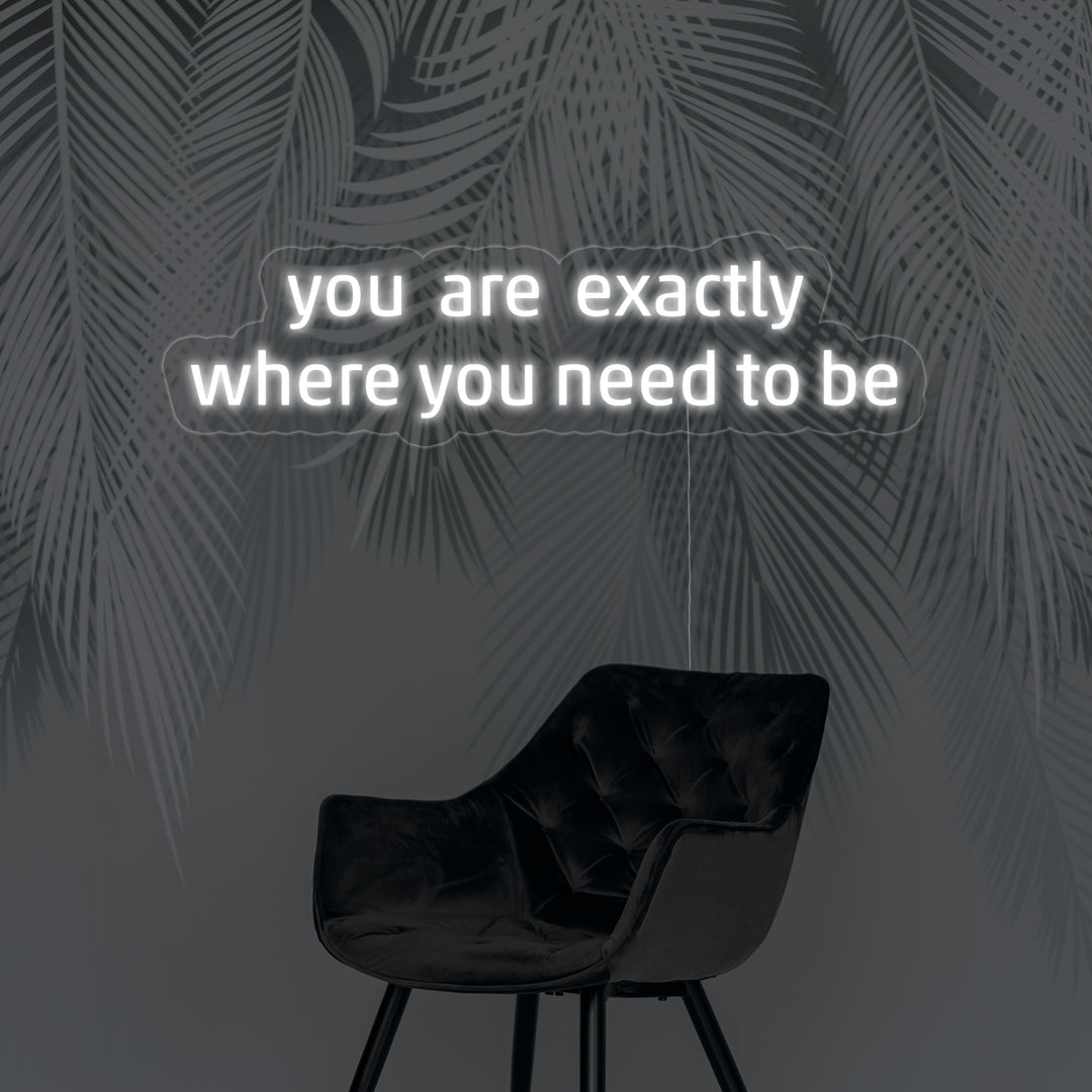 "You Are Exactly Where You Need To Be" Neonskylt